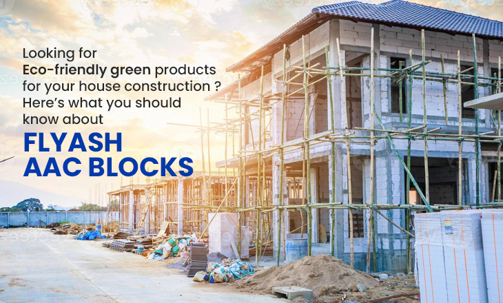 Looking for Eco-friendly green products for your wall construction ?? Here’s what you should know about Flyash AAC blocks manufacturing and its advantages over the traditional clay bricks