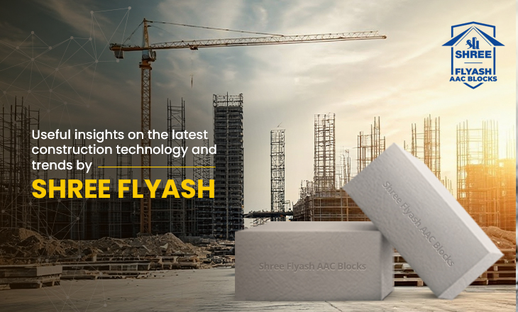 Useful insights on the latest construction technology and trends by Shree Flyash AAC Blocks