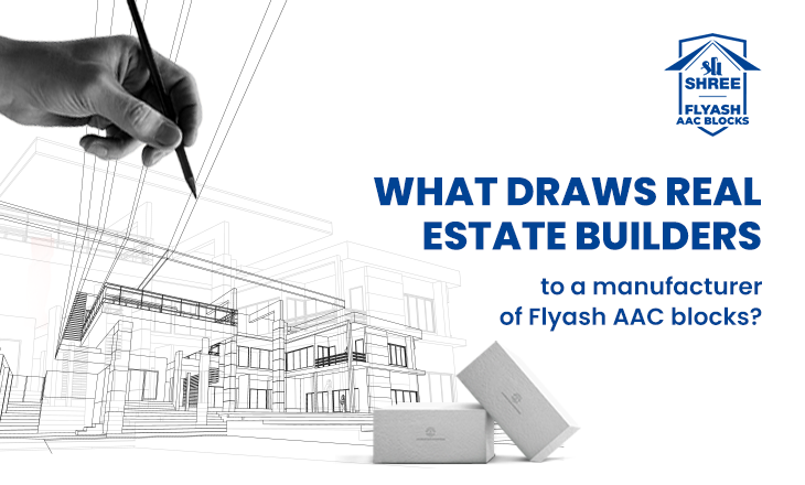 What draws real estate builders to a manufacturer of Flyash AAC blocks?