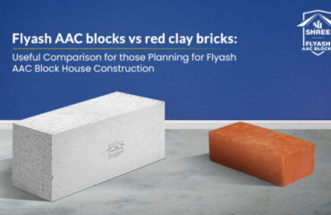 Flyash AAC blocks vs red clay bricks: Useful Comparison for those Planning for Flyash AAC Block House Construction