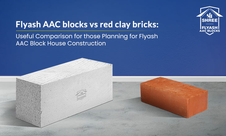 Flyash AAC blocks vs red clay bricks: Useful Comparison for those Planning for Flyash AAC Block House Construction