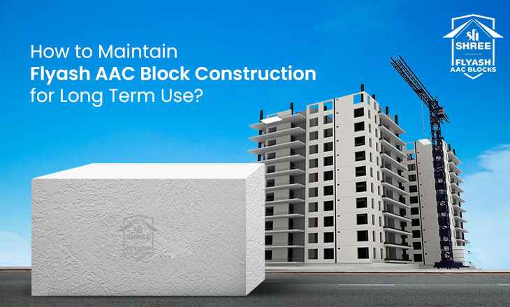 How to Maintain Flyash AAC Block Construction for Long Term Use?